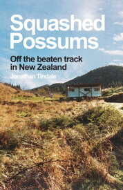 Squashed Possums: Off the Beaten Track in New Zealand【電子書籍】[ Jonathan Tindale ]