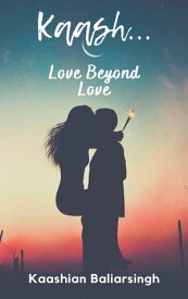 Kaash: Love Beyond Love【電子書籍】[ Kaashian Baliarsingh ]