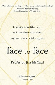 Face to Face True stories of life, death and transformation from my career as a facial surgeon【電子書籍】[ Professor Jim McCaul ]