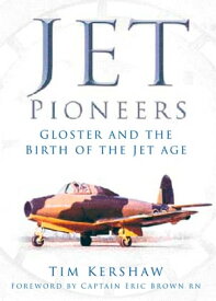 Jet Pioneers Gloster and the Birth of the Jet Age【電子書籍】[ Tim Kershaw ]