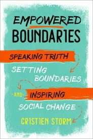 Empowered Boundaries Speaking Truth, Setting Boundaries, and Inspiring Social Change【電子書籍】[ Cristien Storm ]