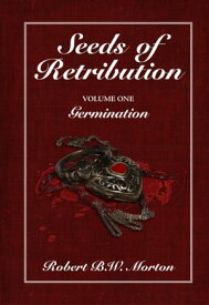 Seeds of Retribution Volume One Germination【電子書籍】[ Robert B.W Morton ]