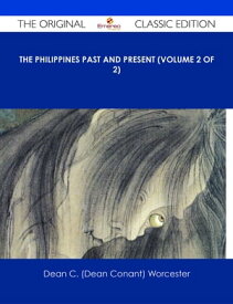 The Philippines Past and Present (Volume 2 of 2) - The Original Classic Edition【電子書籍】[ Dean C. (Dean Conant) Worcester ]