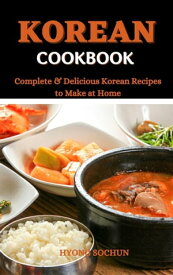 Korean Cookbook : Complete & Delicious Korean Recipes to Make at Home【電子書籍】[ HYONG SOCHUN ]