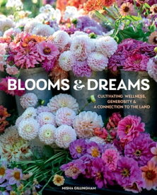 Blooms & Dreams Cultivating Wellness, Generosity & a Connection to the Land【電子書籍】[ Misha Gillingham ]