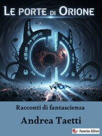 Le porte di Orione Racconti di fantascienza【電子書籍】[ Andrea Taetti ]