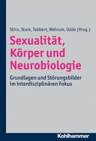 Sexualit?t, K?rper und Neurobiologie Grundlagen und St?rungsbilder im interdisziplin?ren Fokus【電子書籍】