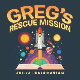 Greg’s Rescue Mission【電子書籍】[ Adilya Prathikantam ]