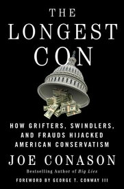 The Longest Con How Grifters, Swindlers, and Frauds Hijacked American Conservatism【電子書籍】[ Joe Conason ]
