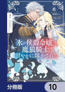 氷の侯爵令嬢は、魔狼騎士に甘やかに溶かされる【分冊版】　10