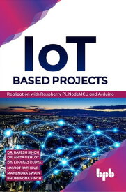 IoT based Projects Realization with Raspberry Pi, NodeMCU and Arduino【電子書籍】[ Dr. Rajesh Singh ]