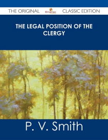 The Legal Position of the Clergy - The Original Classic Edition【電子書籍】[ P. V. Smith ]
