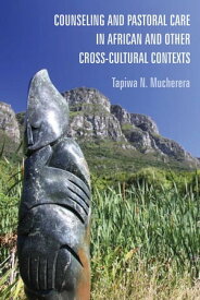 Counseling and Pastoral Care in African and Other Cross-Cultural Contexts【電子書籍】[ Tapiwa N. Mucherera ]