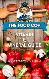 The Food Cop: Vitamin and Mineral Guide【電子書籍】[ Corinne Kantor, BS, DTR, CLT ]