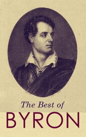 The Best of Byron Childe Harold's Pilgrimage, Don Juan, Manfred, Hours of Idleness, The Siege of Corinth, Heaven and Earth, Prometheus, The Giaour, The Age of Bronze…【電子書籍】[ Lord Byron ]