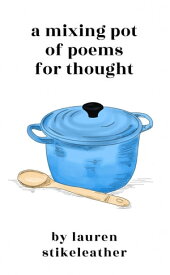 A Mixing Pot of Poems for Thought【電子書籍】[ Lauren Stikeleather ]