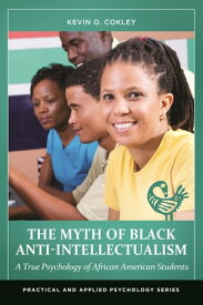 The Myth of Black Anti-Intellectualism A True Psychology of African American Students【電子書籍】[ Kevin O. Cokley ]