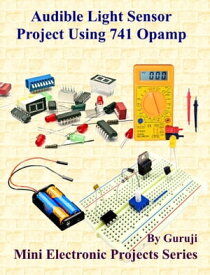 Audible Light Sensor Project Using 741 Opamp Build and Learn Electronics【電子書籍】[ GURUJI ]