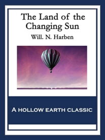 The Land of the Changing Sun With linked Table of Contents【電子書籍】[ Will. N. Harben ]