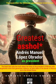 Greatest asshol*: L?pez Obrador as president.【電子書籍】[ Enrique Garc?a Guasco ]