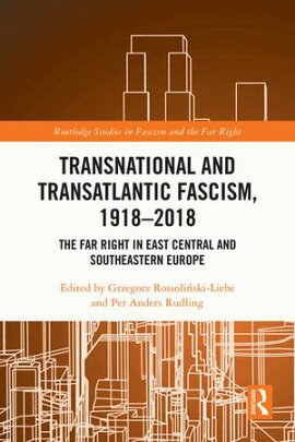 Transnational and Transatlantic Fascism, 1918?2018 The Far Right in East Central and Southeastern Europe