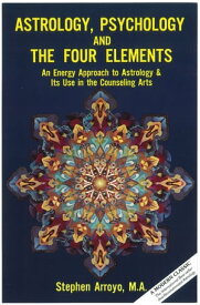 Astrology, Psychology & the Four Elements An Energy Approach to Astrology & Its Use in the Counseling Arts【電子書籍】[ Stephen Arroyo ]