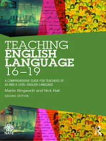 Teaching English Language 16-19 A Comprehensive Guide for Teachers of AS and A Level English Language【電子書籍】[ Martin Illingworth ]