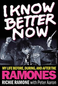 I Know Better Now My Life Before, During and After the Ramones【電子書籍】[ Richie Ramone ]