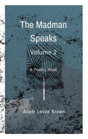The Madman Speaks Volume 2 The Madman Speaks, #2【電子書籍】[ Adam Levon Brown ]