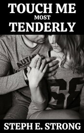 Touch Me Most Tenderly: A Soon-To-Be Single Mom Needs Reassurance【電子書籍】[ Steph E. Strong ]