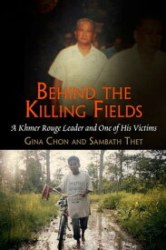 Behind the Killing Fields A Khmer Rouge Leader and One of His Victims【電子書籍】[ Gina Chon ]