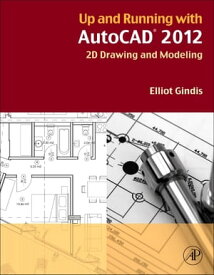 Up and Running with AutoCAD 2012 2D Drawing and Modeling【電子書籍】[ Elliot J. Gindis ]