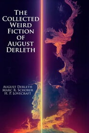 The Collected Weird Fiction of August Derleth Master of Horror, Fantastic, and Speculative Fiction (Illustrated)【電子書籍】[ August Derleth ]