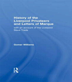 History of the Liverpool Privateers and Letter of Marque with an account of the Liverpool Slave Trade【電子書籍】[ Gomer Williams ]