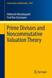 Prime Divisors and Noncommutative Valuation Theory【電子書籍】[ Hidetoshi Marubayashi ]
