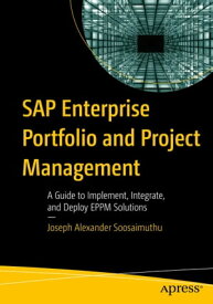 SAP Enterprise Portfolio and Project Management A Guide to Implement, Integrate, and Deploy EPPM Solutions【電子書籍】[ Joseph Alexander Soosaimuthu ]