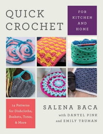 Quick Crochet for Kitchen and Home 14 Patterns for Dishcloths, Baskets, Totes, & More【電子書籍】[ Salena Baca ]