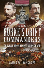 The Rorke's Drift Commanders Gonville Bromhead and John Chard【電子書籍】[ James W. Bancroft ]