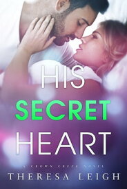 His Secret Heart (Crown Creek)【電子書籍】[ Theresa Leigh ]