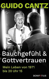 Bauchgef?hl & Gottvertrauen Mein Leben von 1971 bis 20 Uhr 15【電子書籍】[ Guido Cantz ]