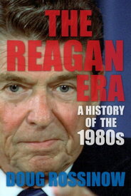 The Reagan Era A History of the 1980s【電子書籍】[ Doug Rossinow ]