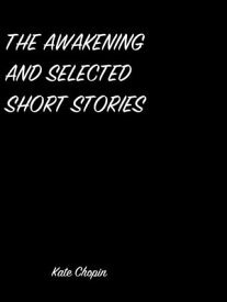 The Awakening And Selected Short Stories【電子書籍】[ Kate Chopin ]