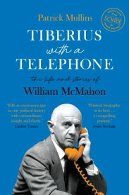 Tiberius with a Telephone the life and stories of William McMahon【電子書籍】[ Patrick Mullins ]