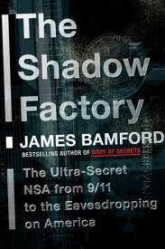 The Shadow Factory The Ultra-Secret NSA from 9/11 to the Eavesdropping on America【電子書籍】[ James Bamford ]