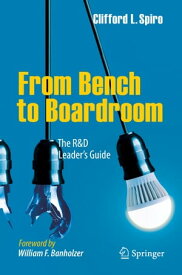 From Bench to Boardroom The R&D Leader's Guide【電子書籍】[ Clifford L. Spiro ]