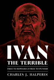 Ivan the Terrible Free to Reward and Free to Punish【電子書籍】[ Charles J. Halperin ]