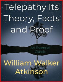 Telepathy Its Theory, Facts and Proof【電子書籍】[ William Walker Atkinson ]