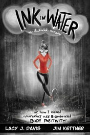 Ink in Water An Illustrated Memoir (Or, How I Kicked Anorexia's Ass and Embraced Body Positivity)【電子書籍】[ Lacy J. Davis ]