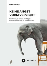 Keine Angst vorm Verzicht Ein Pl?doyer f?r die wichtigste Kulturtechnik des 21. Jahrhunderts【電子書籍】[ Ulrich Wegst ]