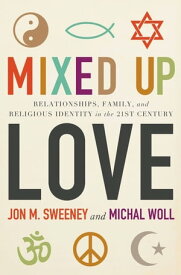 Mixed-Up Love Relationships, Family, and Religious Identity in the 21st Century【電子書籍】[ Jon M. Sweeney ]
